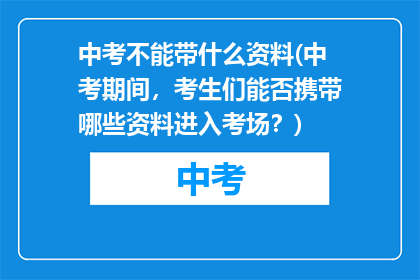 中考不能带什么资料(中考期间，考生们能否携带哪些资料进入考场？)