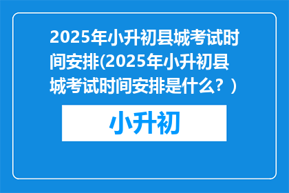 2025年小升初县城考试时间安排(2025年小升初县城考试时间安排是什么？)