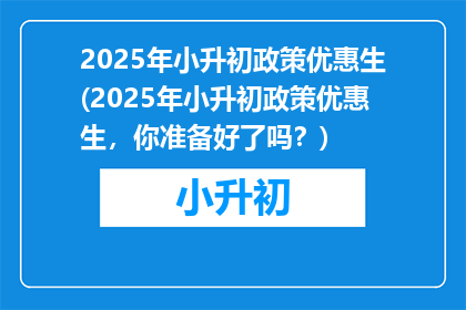 2025年小升初政策优惠生(2025年小升初政策优惠生，你准备好了吗？)