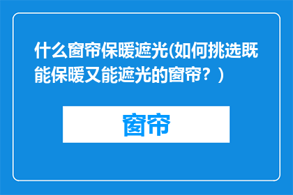 什么窗帘保暖遮光(如何挑选既能保暖又能遮光的窗帘？)
