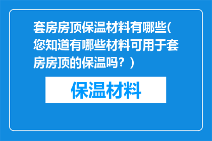 套房房顶保温材料有哪些(您知道有哪些材料可用于套房房顶的保温吗？)
