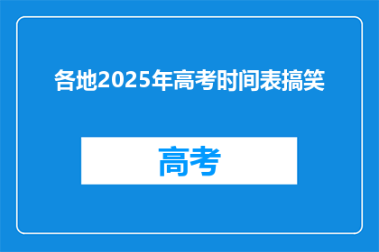 各地2025年高考时间表搞笑(2025年高考时间表：各地考生的笑点与挑战？)