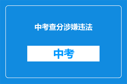 中考查分涉嫌违法(中考查分是否涉嫌违法？)