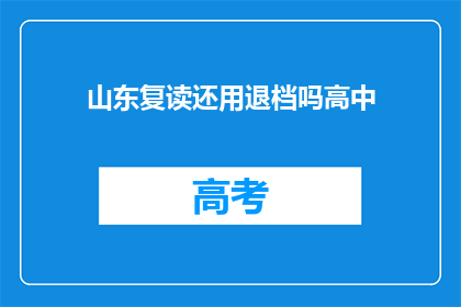 山东复读还用退档吗高中(山东复读生是否需退档？高中阶段疑问解答)