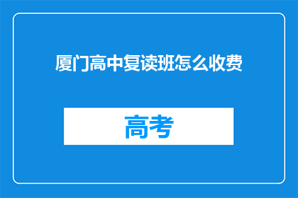 厦门高中复读班怎么收费(厦门高中复读班收费标准是多少？)