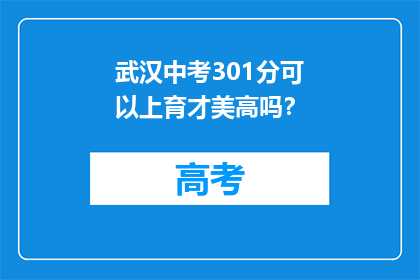 武汉中考301分可以上育才美高吗？(武汉中考301分能否进入育才美高？)