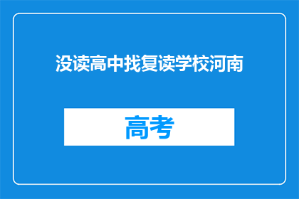 没读高中找复读学校河南(河南地区复读学校选择指南：未读高中者如何寻找合适的复读机构？)