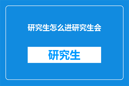 研究生怎么进研究生会(如何成为研究生会的一员？)