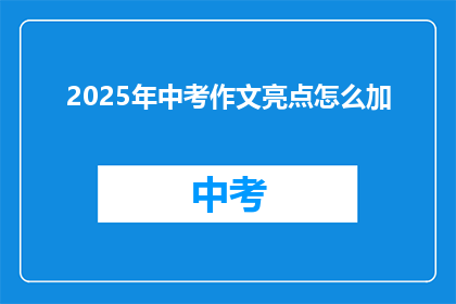2025年中考作文亮点怎么加(如何巧妙添加2025年中考作文的亮点？)