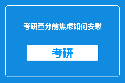 考研查分前焦虑如何安慰(考研查分前，如何安慰焦虑的你？)