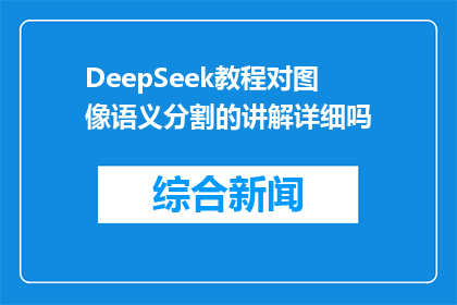 DeepSeek教程对图像语义分割的讲解详细吗(DeepSeek教程深度解析图像语义分割的详细步骤吗？)
