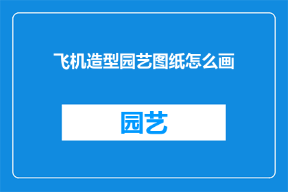 飞机造型园艺图纸怎么画(如何绘制飞机造型的园艺图纸？)