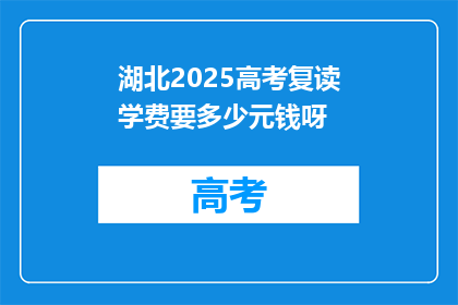 湖北2025高考复读学费要多少元钱呀(湖北2025年高考复读班学费是多少？)
