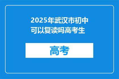 2025年武汉市初中可以复读吗高考生(2025年武汉市初中生复读高考生政策是否开放？)