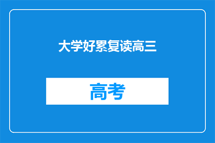 大学好累复读高三(高三复读，大学生活是否真的那么累？)