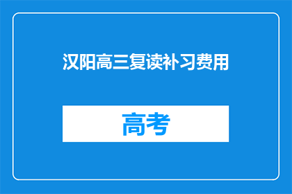 汉阳高三复读补习费用(汉阳高三复读补习费用是多少？)
