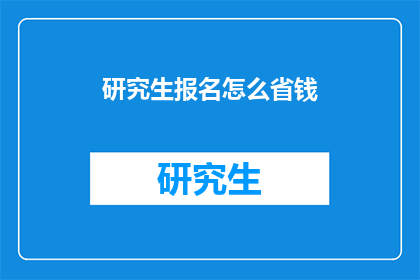 研究生报名怎么省钱(如何有效节省研究生报名费用？)