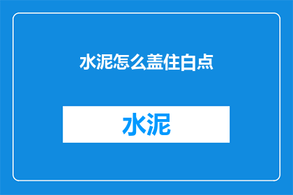 水泥怎么盖住白点(如何用水泥掩盖白点？)