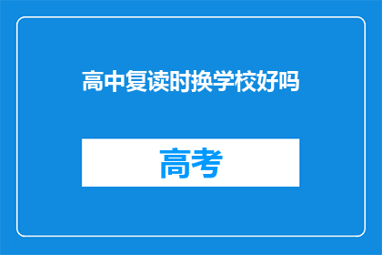 高中复读时换学校好吗(高中复读时换学校是否合适？)