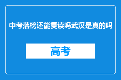 中考落榜还能复读吗武汉是真的吗(中考落榜后，是否有机会复读？武汉的真相是什么？)