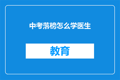 中考落榜怎么学医生(中考落榜后如何学习成为医生？)