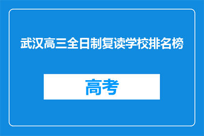 武汉高三全日制复读学校排名榜(武汉高三全日制复读学校排名榜，谁才是最佳选择？)