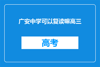 广安中学可以复读嘛高三(广安中学高三生，复读机会是否开放？)