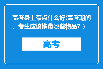 高考身上带点什么好(高考期间，考生应该携带哪些物品？)