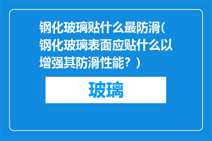 钢化玻璃贴什么最防滑(钢化玻璃表面应贴什么以增强其防滑性能？)