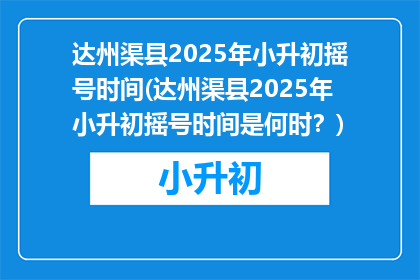 达州渠县2025年小升初摇号时间(达州渠县2025年小升初摇号时间是何时？)