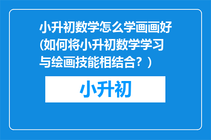 小升初数学怎么学画画好(如何将小升初数学学习与绘画技能相结合？)