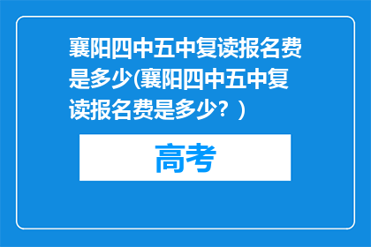 襄阳四中五中复读报名费是多少(襄阳四中五中复读报名费是多少？)