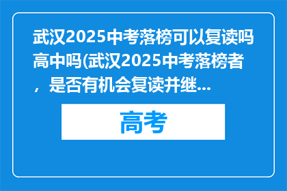 武汉2025中考落榜可以复读吗高中吗(武汉2025中考落榜者，是否有机会复读并继续高中学业？)