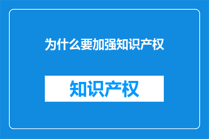 为什么要加强知识产权(为什么要加强知识产权保护？)