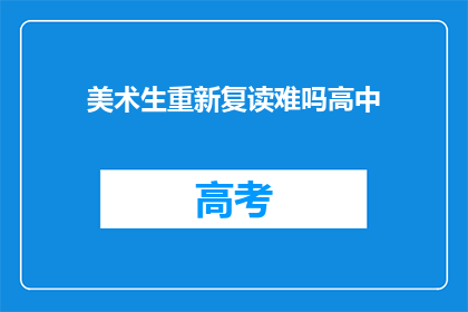 美术生重新复读难吗高中(美术生在高中阶段复读是否困难？)
