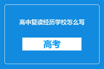 高中复读经历学校怎么写(如何描述高中复读经历的学校？)