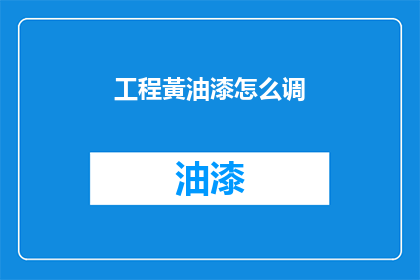 工程黃油漆怎么调(如何调配工程黄油漆？)