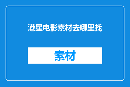 港星电影素材去哪里找(哪里可以找到港星电影素材？)