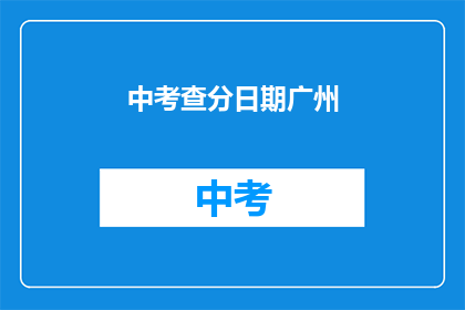 中考查分日期广州(广州中考查分日期何时公布？)