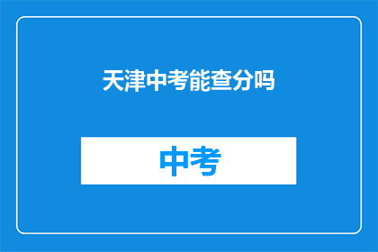 天津中考能查分吗(天津中考成绩查询服务是否开放？)