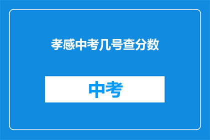孝感中考几号查分数(孝感中考分数何时公布？)