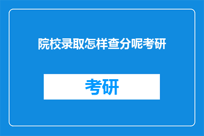 院校录取怎样查分呢考研(如何查询院校录取分数线？考研成绩如何得知？)