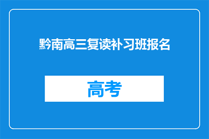 黔南高三复读补习班报名(高三复读生，黔南地区报名补习班的疑问解答)