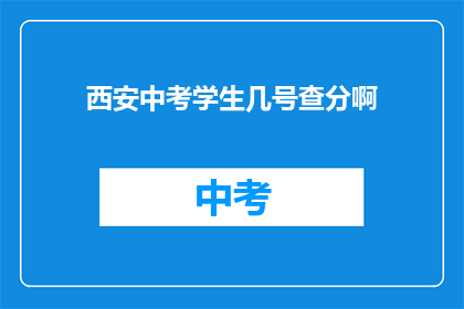 西安中考学生几号查分啊(西安中考学生何时能查询成绩？)
