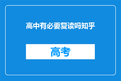 高中有必要复读吗知乎(高中是否值得复读？这是一个值得深思的问题)
