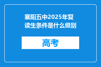 襄阳五中2025年复读生条件是什么级别(襄阳五中2025年复读生条件是什么级别？)