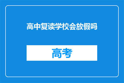 高中复读学校会放假吗(高中复读学校是否会在假期期间关闭？)