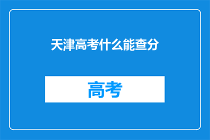 天津高考什么能查分(天津高考分数如何查询？)