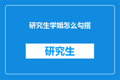 研究生学姐怎么勾搭(研究生学姐如何吸引注意？)