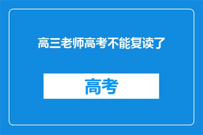 高三老师高考不能复读了(高三老师高考后能否复读？)